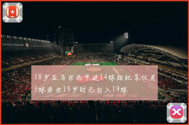 18岁亚马尔西甲进14球距纪录仅差5球劳尔19岁时已打入19球